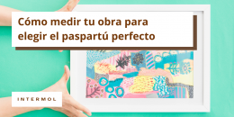 Guía práctica para medir tu obra y acertar con el paspartú